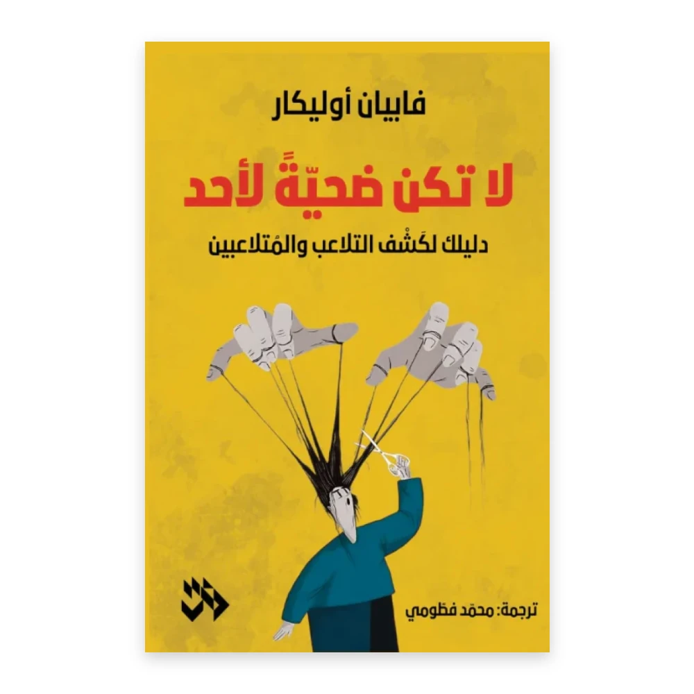 غلاف كتاب لا تكن ضحية لأحد - دليلك لكشف التلاعب والمتلاعبين - فابيان أوليكار - ترجمة محمد فطومي